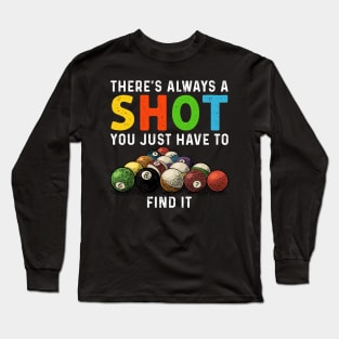 There's Always A Shot You Just Have To Find It Billiards Long Sleeve T-Shirt